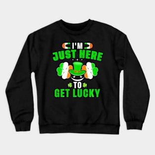 I'M Just Here To Get Lucky ny St. Patrick'S Day St Patty Crewneck Sweatshirt